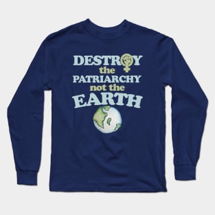 Destroy the Patriarchy not the earth Long Sleeve T-Shirt